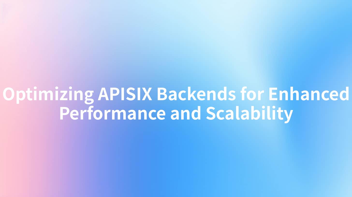 Optimizing APISIX Backends for Enhanced Performance and Scalability