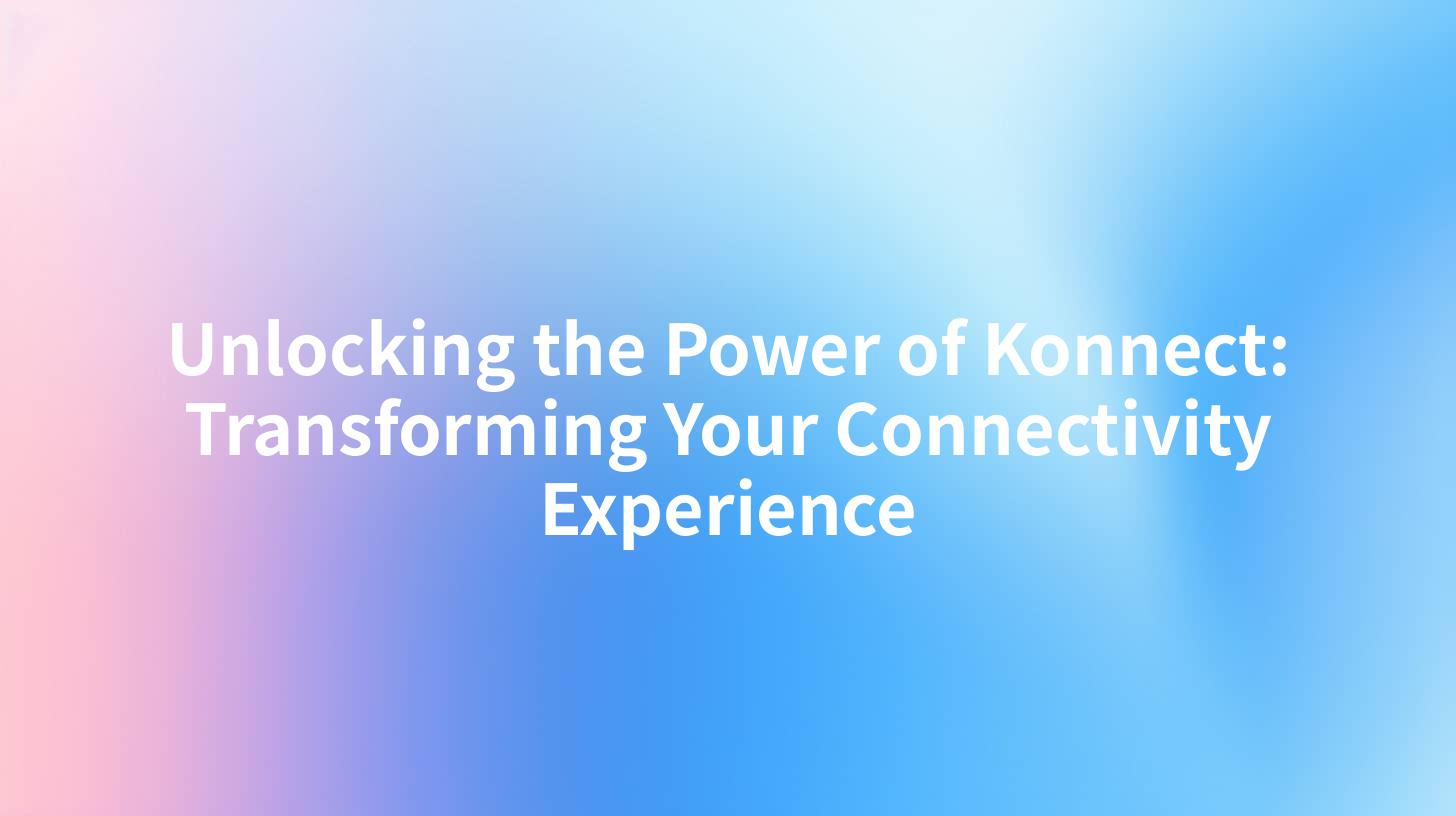 Unlocking the Power of Konnect: Transforming Your Connectivity Experience