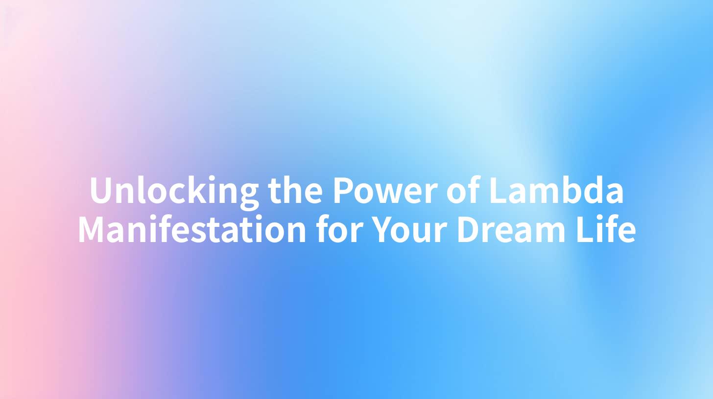 Unlocking the Power of Lambda Manifestation for Your Dream Life