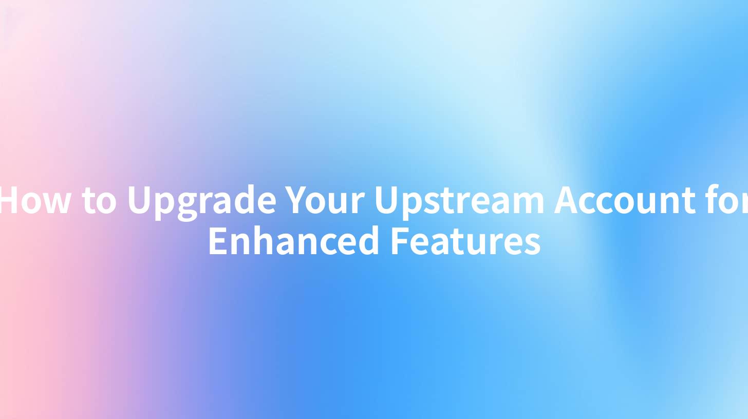 How to Upgrade Your Upstream Account for Enhanced Features