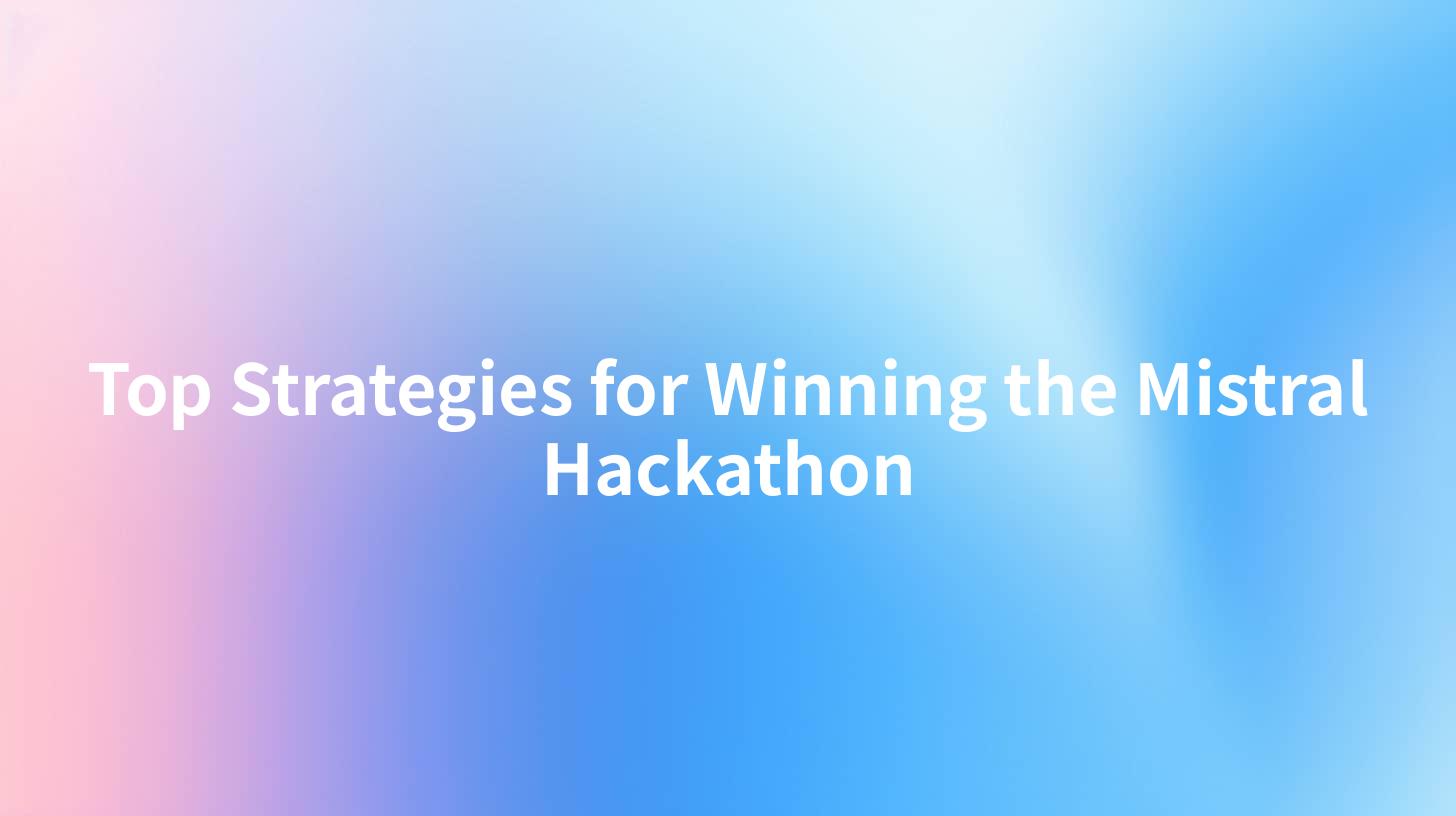 Top Strategies for Winning the Mistral Hackathon