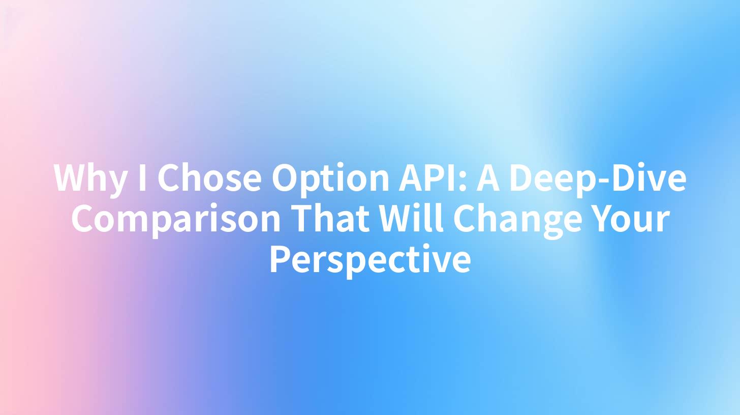 Why I Chose Option API: A Deep-Dive Comparison That Will Change Your Perspective