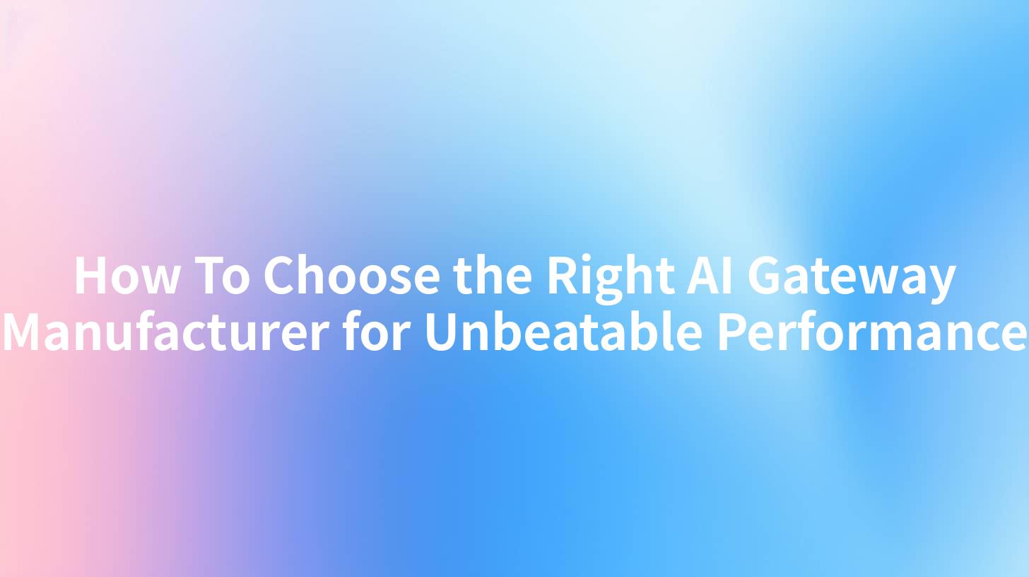 How To Choose the Right AI Gateway Manufacturer for Unbeatable Performance