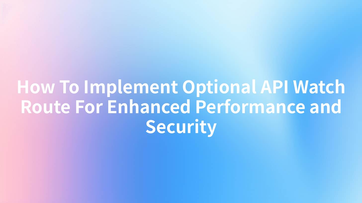 How To Implement Optional API Watch Route For Enhanced Performance and Security