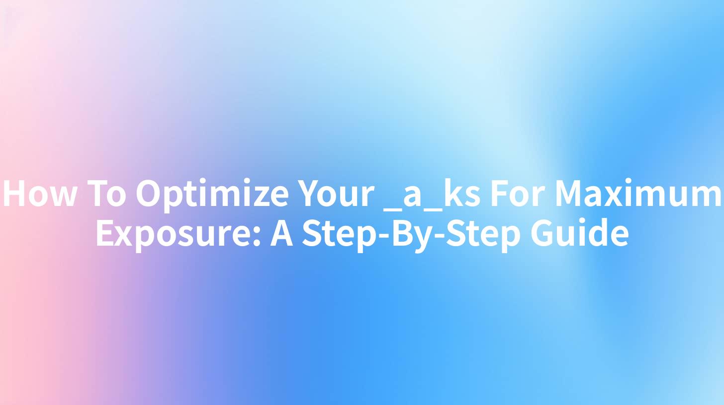 How To Optimize Your _a_ks For Maximum Exposure: A Step-By-Step Guide