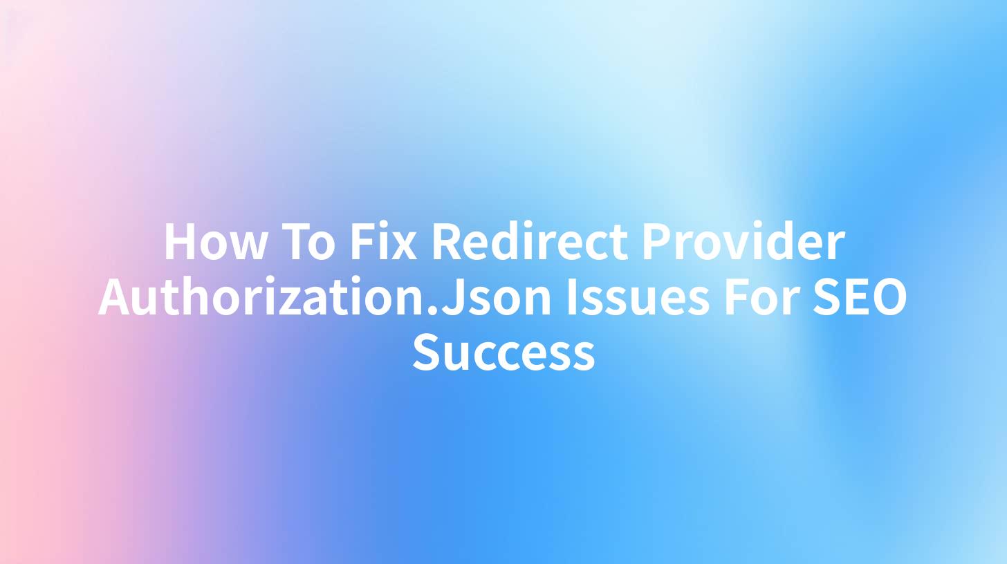 How To Fix Redirect Provider Authorization.Json Issues For SEO Success