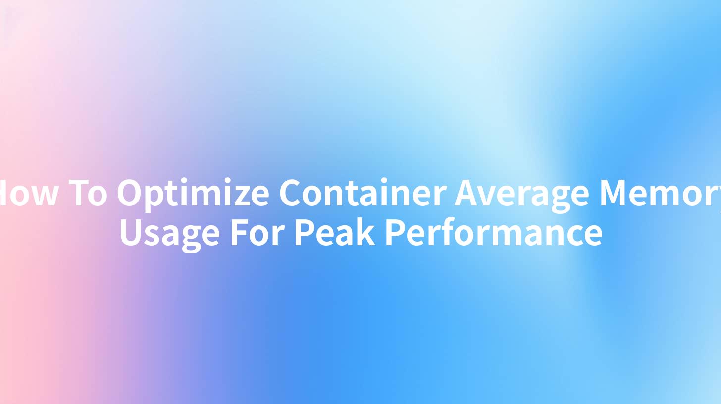 How To Optimize Container Average Memory Usage For Peak Performance