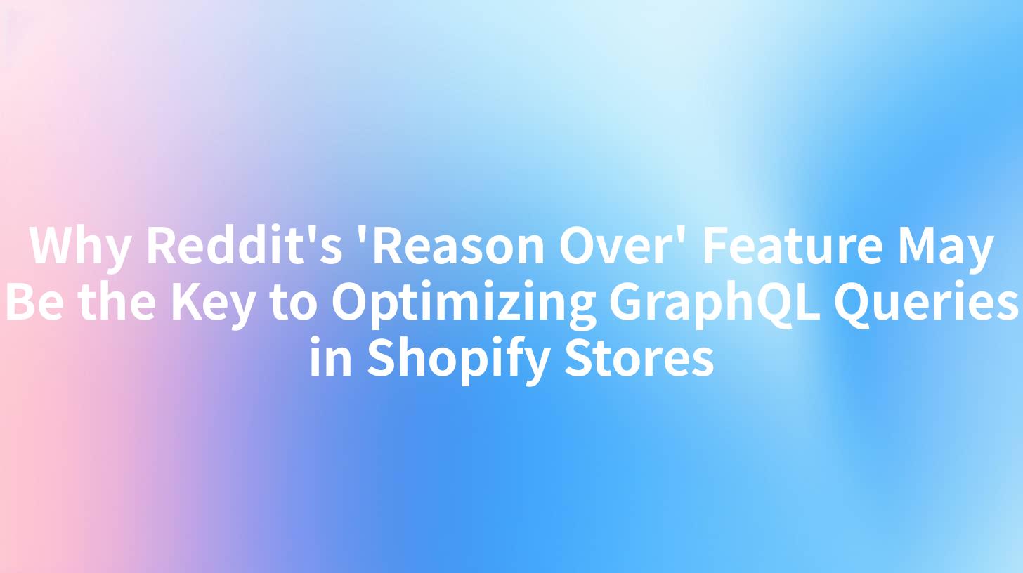 Why Reddit's 'Reason Over' Feature May Be the Key to Optimizing GraphQL Queries in Shopify Stores