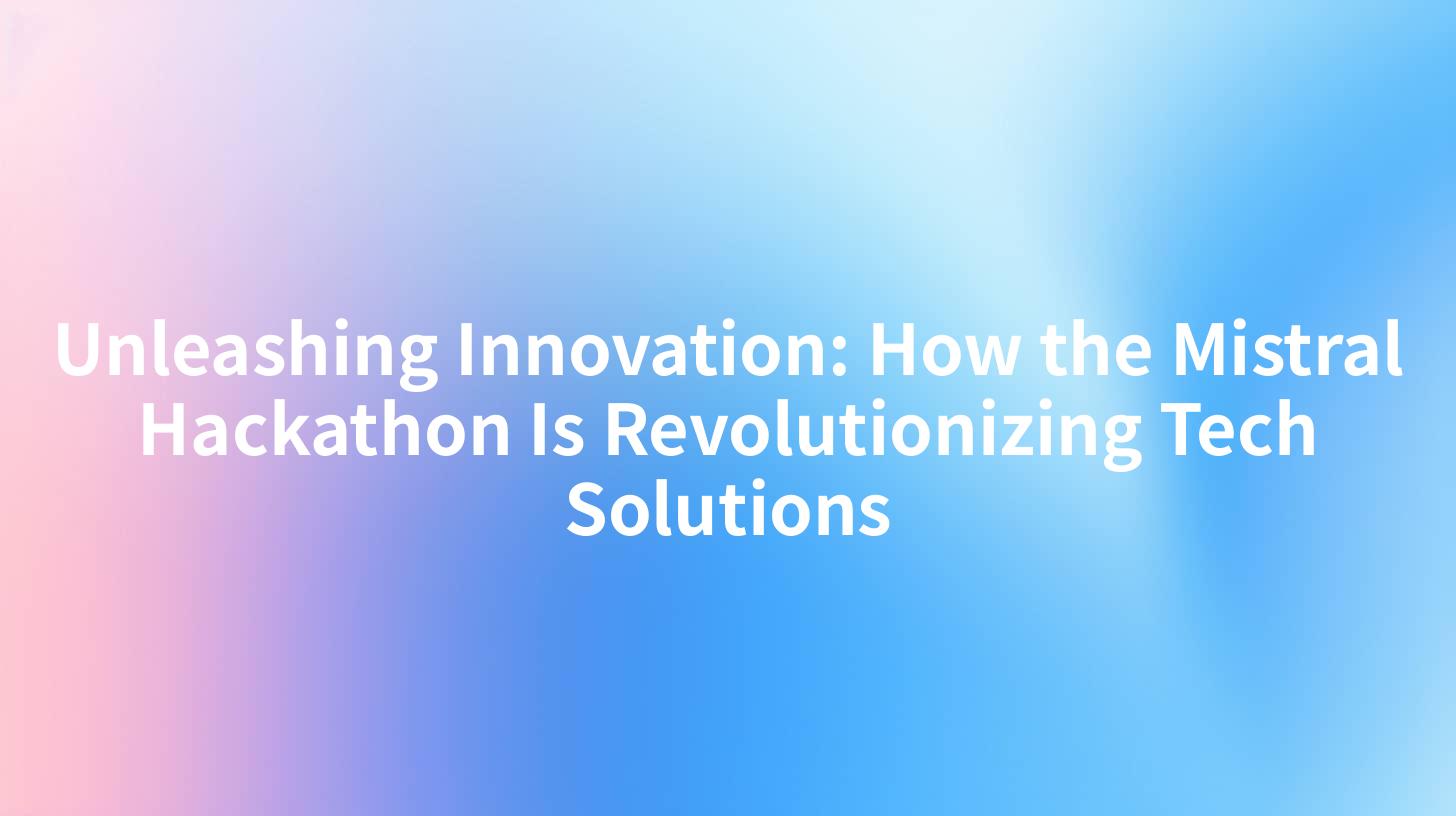 Unleashing Innovation: How the Mistral Hackathon Is Revolutionizing Tech Solutions