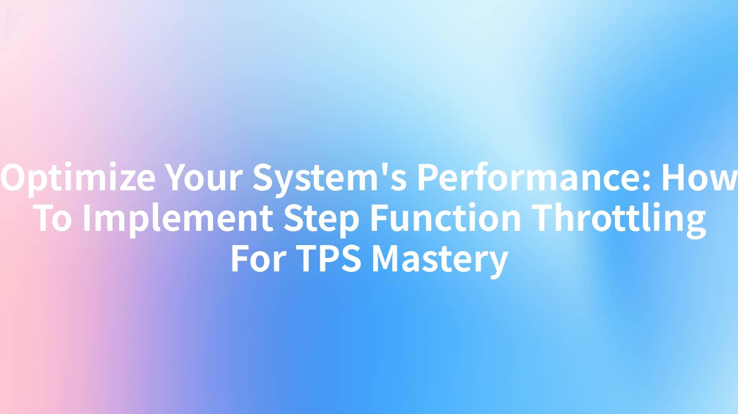Optimize Your System's Performance: How To Implement Step Function Throttling For TPS Mastery