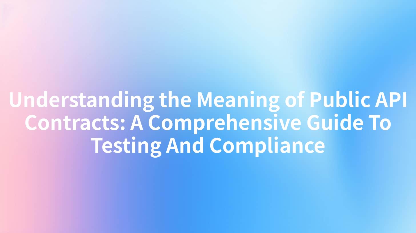 Understanding the Meaning of Public API Contracts: A Comprehensive Guide To Testing And Compliance