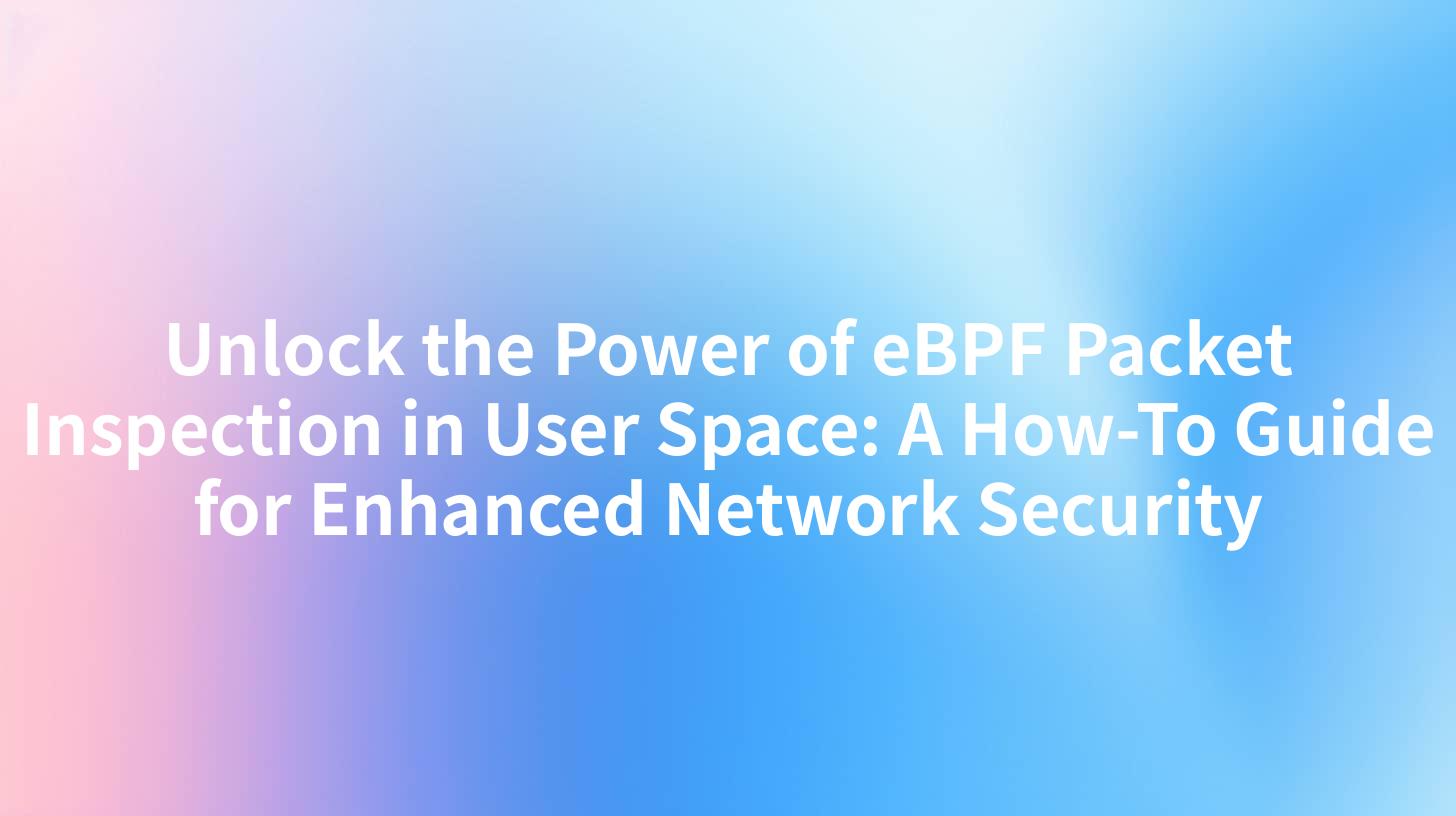 Unlock the Power of eBPF Packet Inspection in User Space: A How-To Guide for Enhanced Network Security