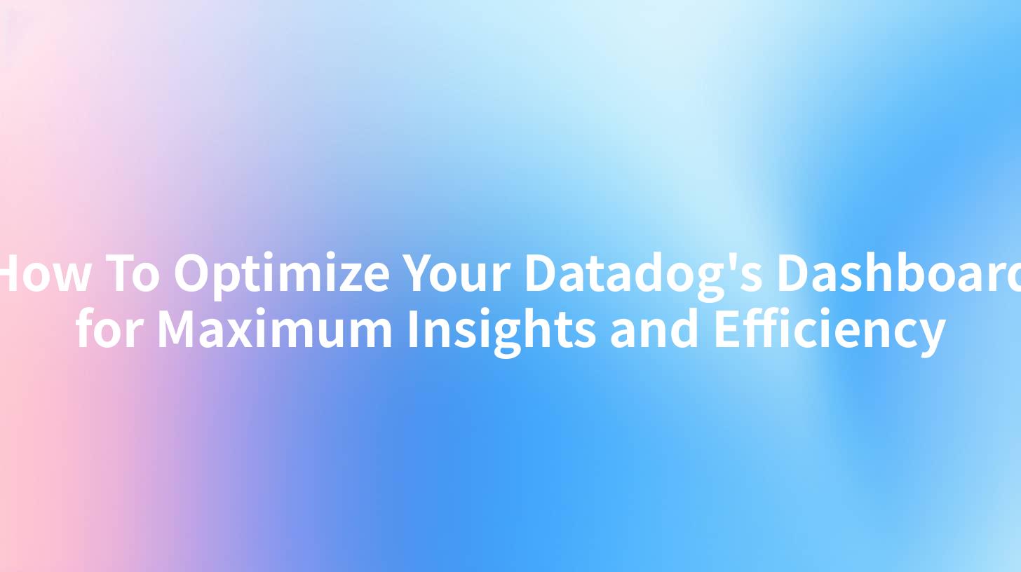 How To Optimize Your Datadog's Dashboard for Maximum Insights and Efficiency