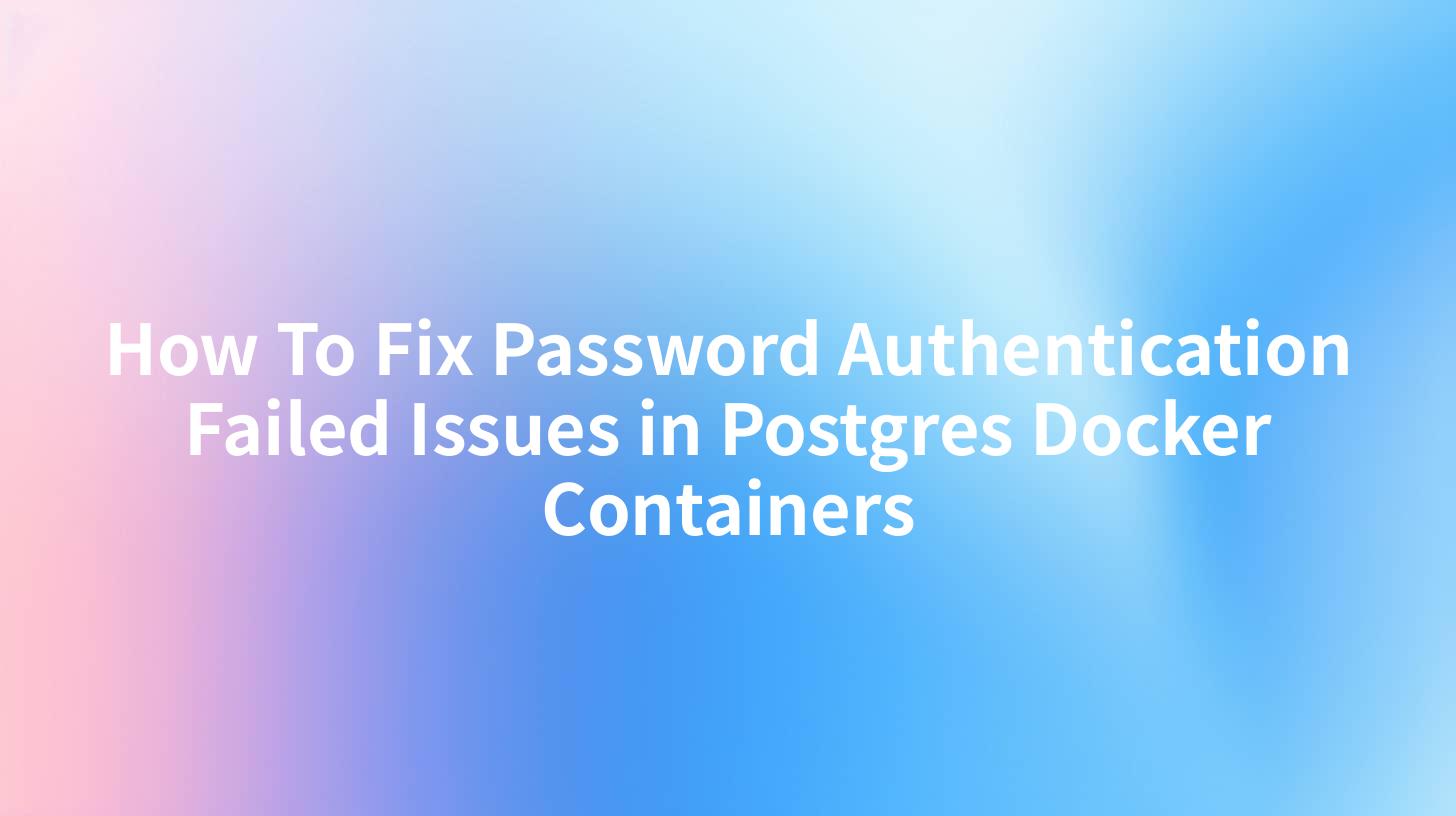 How To Fix Password Authentication Failed Issues in Postgres Docker Containers