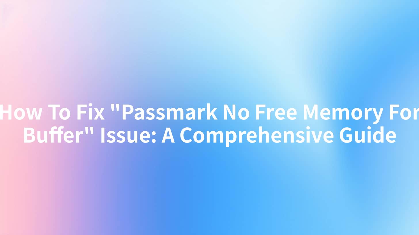 How To Fix "Passmark No Free Memory For Buffer" Issue: A Comprehensive Guide