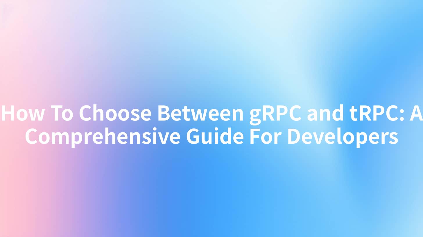 How To Choose Between gRPC and tRPC: A Comprehensive Guide For Developers