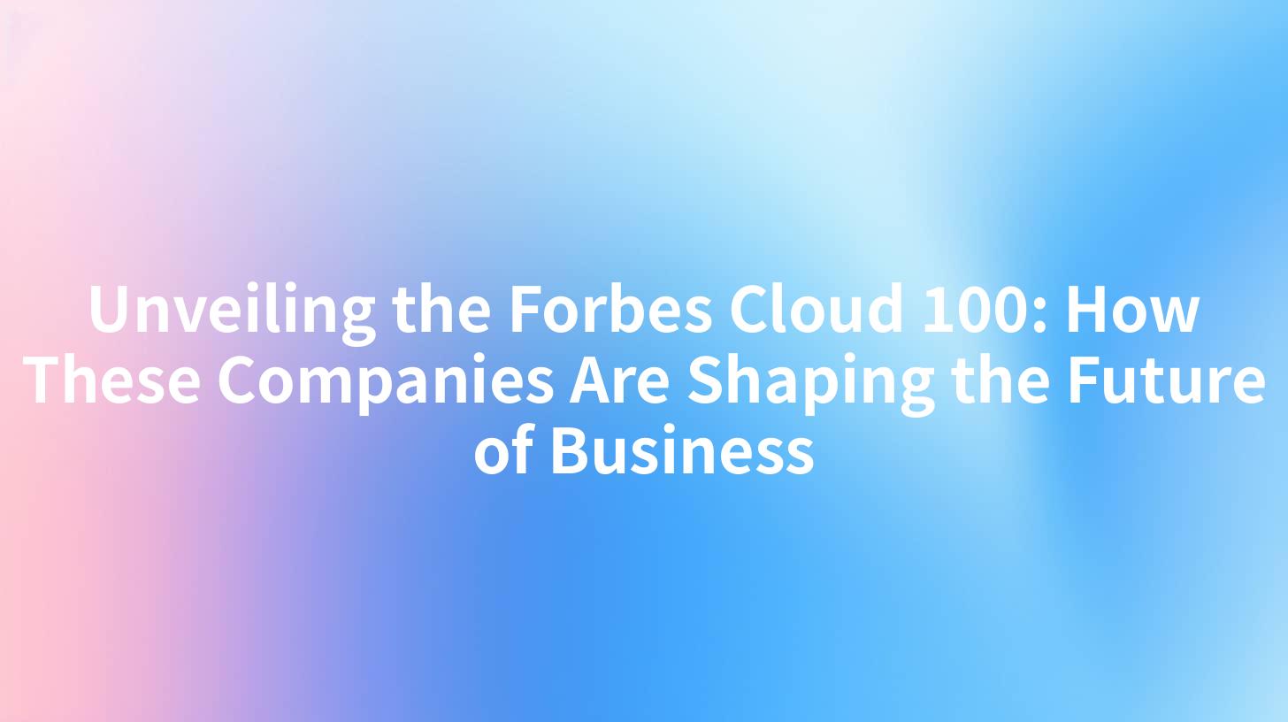 Unveiling the Forbes Cloud 100: How These Companies Are Shaping the Future of Business