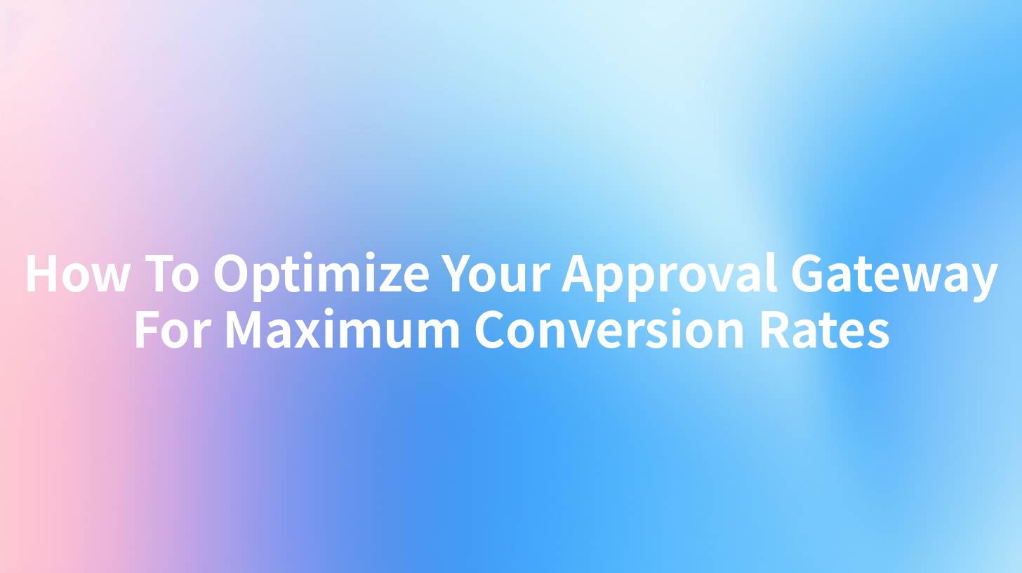 How To Optimize Your Approval Gateway For Maximum Conversion Rates