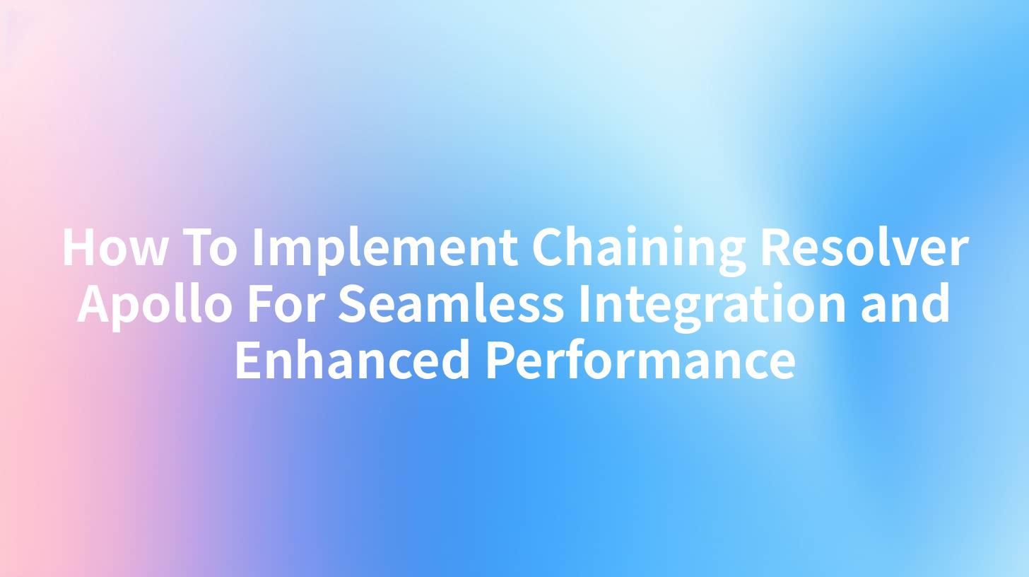 How To Implement Chaining Resolver Apollo For Seamless Integration and Enhanced Performance