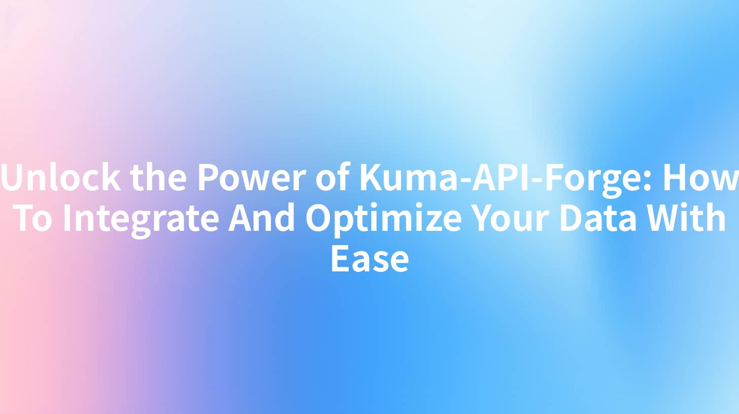 Unlock the Power of Kuma-API-Forge: How To Integrate And Optimize Your Data With Ease