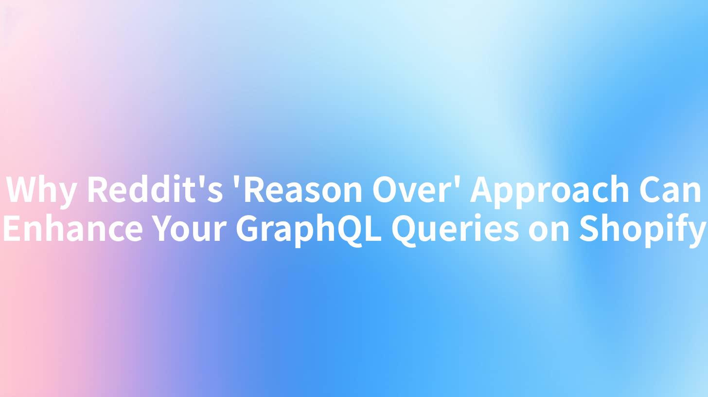 Why Reddit's 'Reason Over' Approach Can Enhance Your GraphQL Queries on Shopify