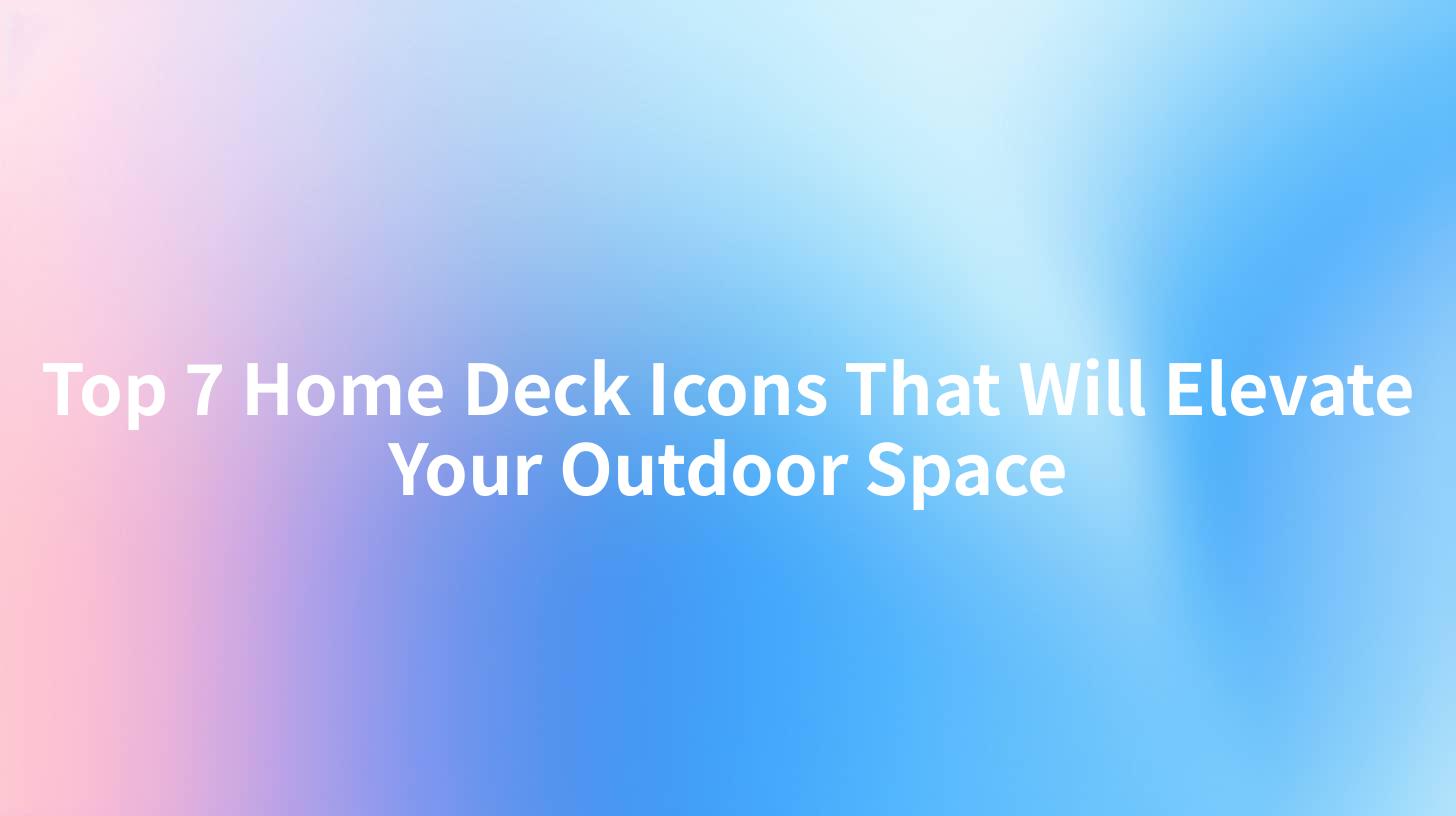 Top 7 Home Deck Icons That Will Elevate Your Outdoor Space