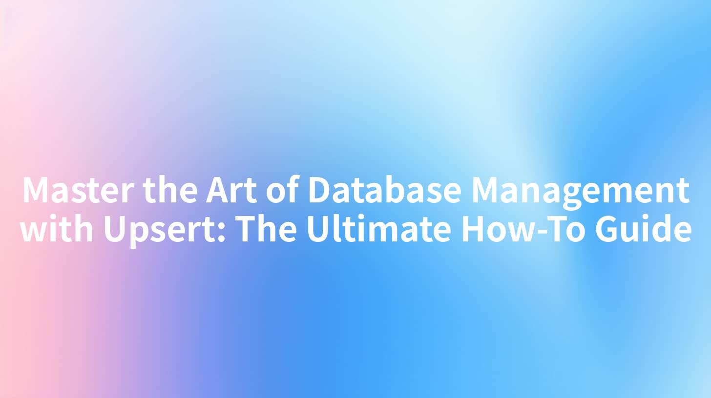 Master the Art of Database Management with Upsert: The Ultimate How-To Guide