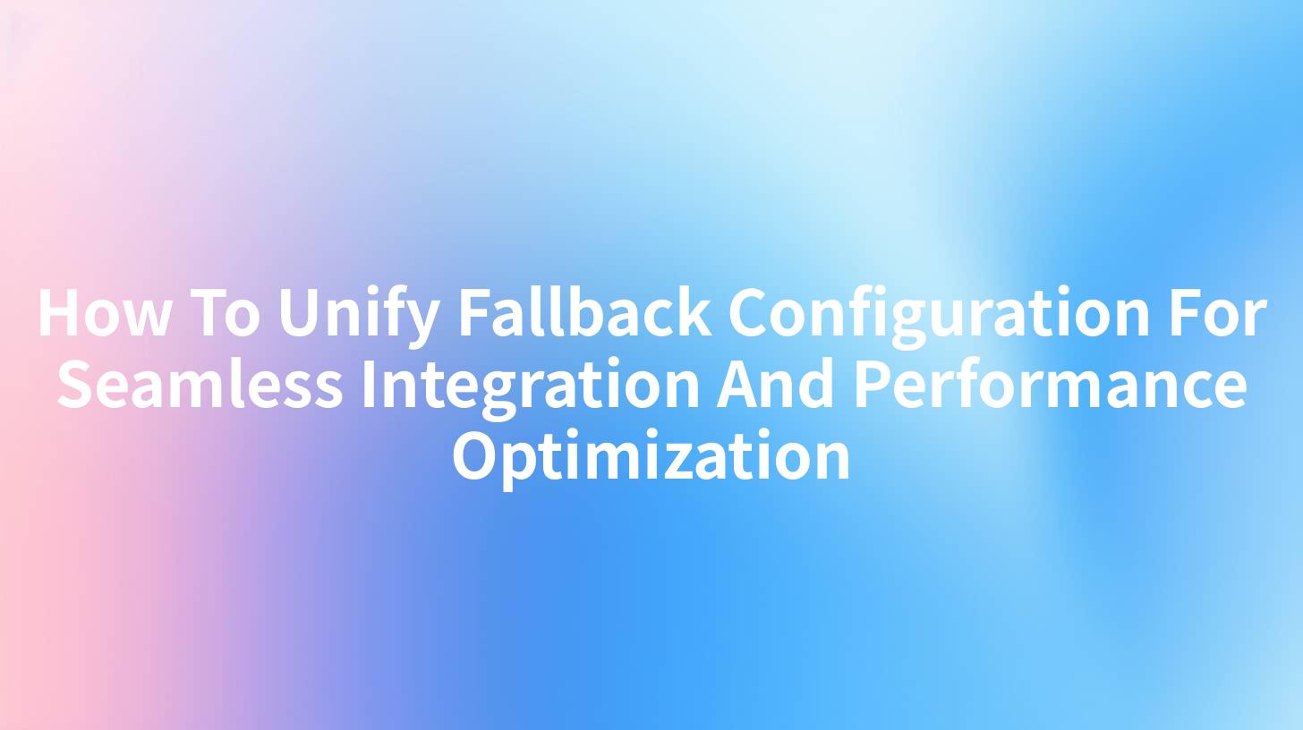 How To Unify Fallback Configuration For Seamless Integration And ...