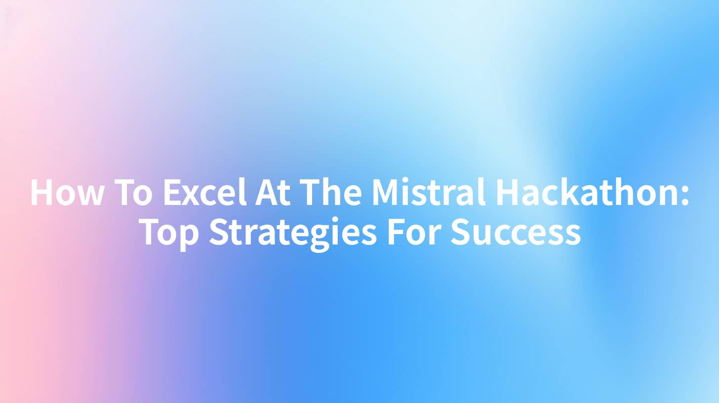 How To Excel At The Mistral Hackathon: Top Strategies For Success