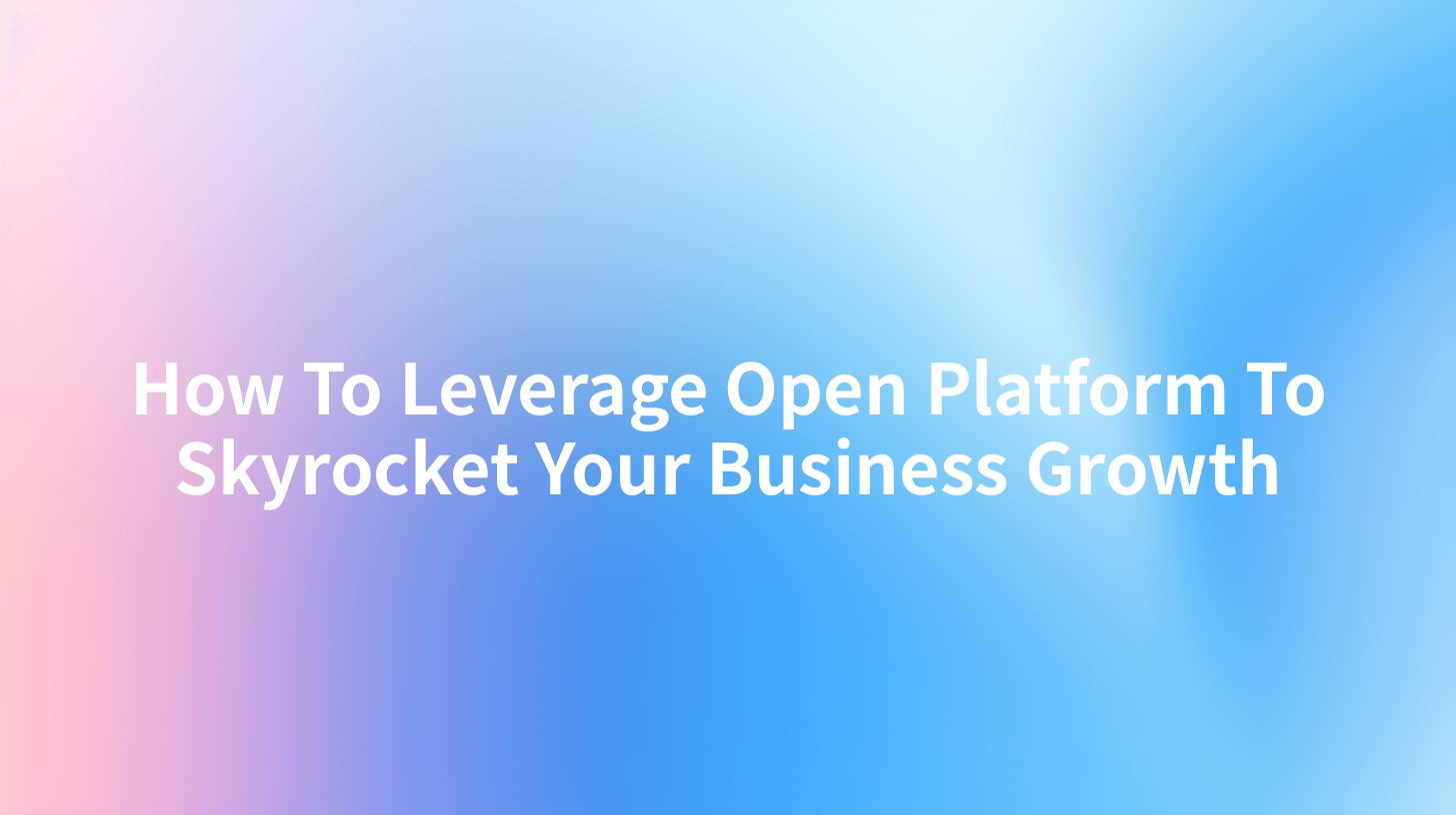 How To Leverage Open Platform To Skyrocket Your Business Growth