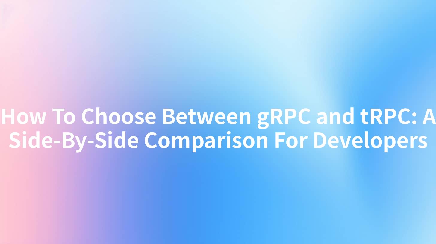 How To Choose Between gRPC and tRPC: A Side-By-Side Comparison For Developers