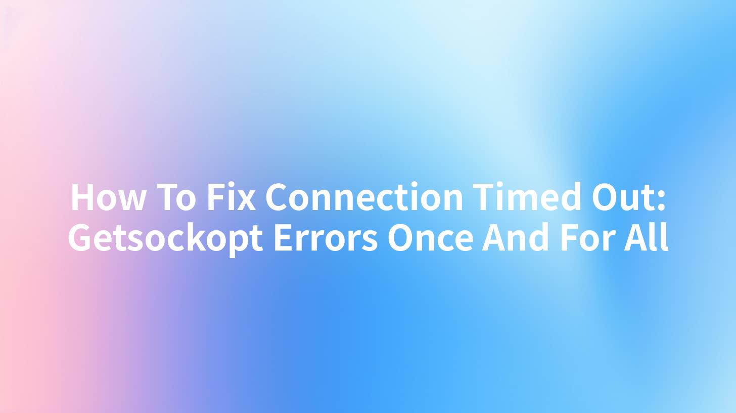 How To Fix Connection Timed Out: Getsockopt Errors Once And For All