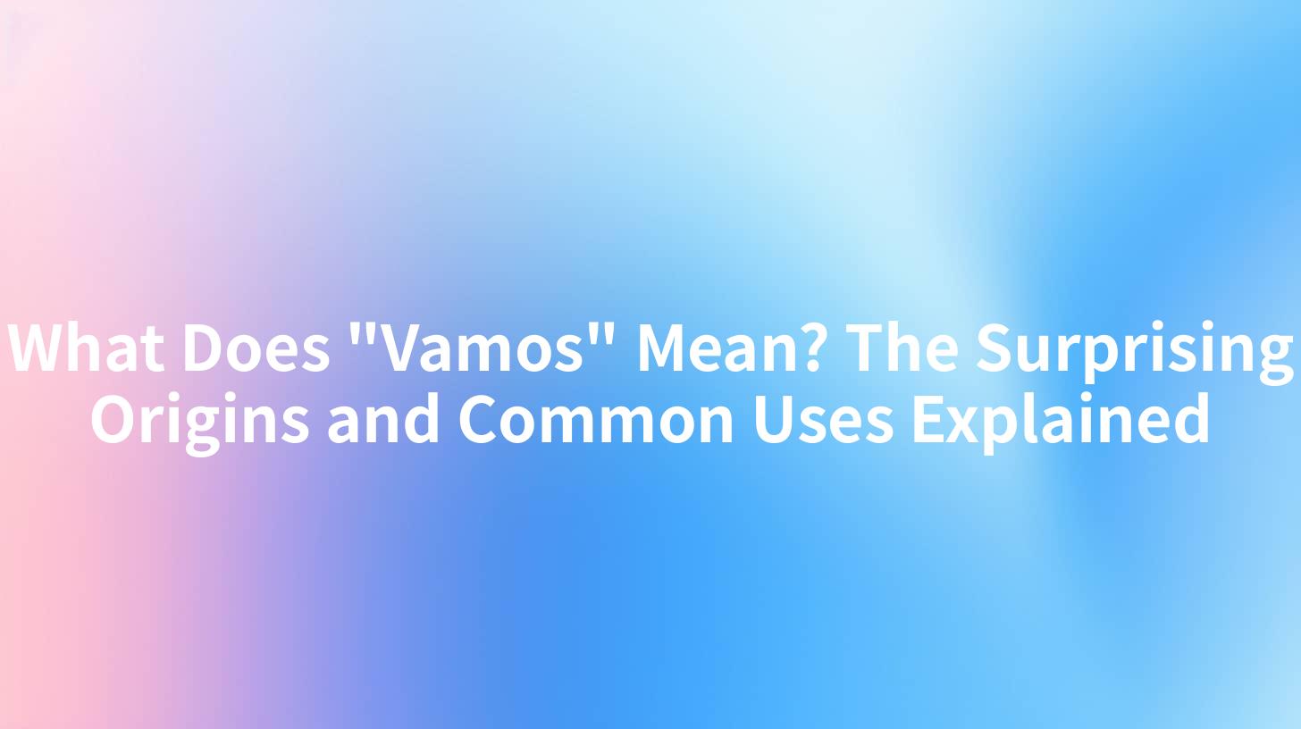 What Does "Vamos" Mean? The Surprising Origins and Common Uses Explained
