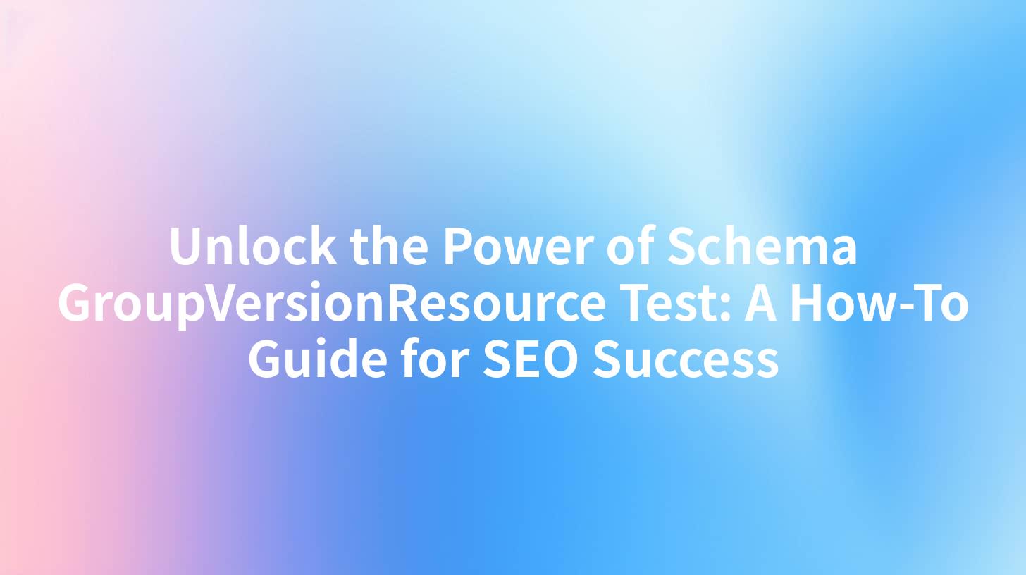 Unlock the Power of Schema GroupVersionResource Test: A How-To Guide for SEO Success