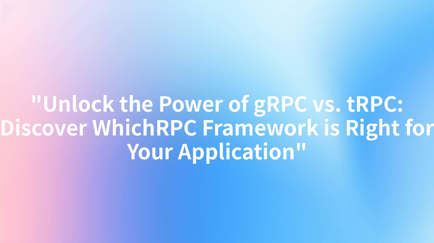 "Unlock the Power of gRPC vs. tRPC: Discover WhichRPC Framework is Right for Your Application"