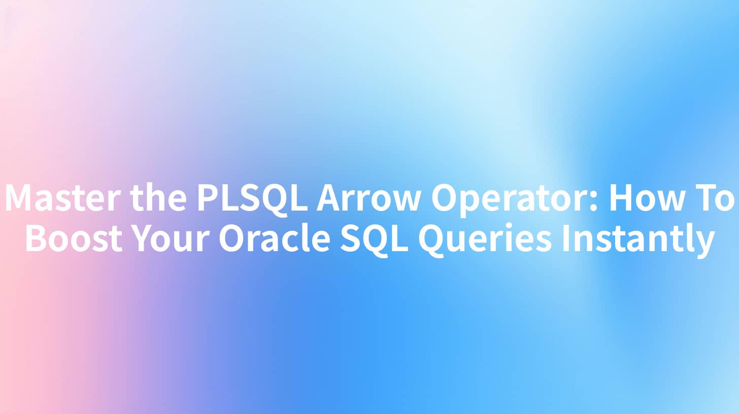 Master the PLSQL Arrow Operator: How To Boost Your Oracle SQL Queries Instantly