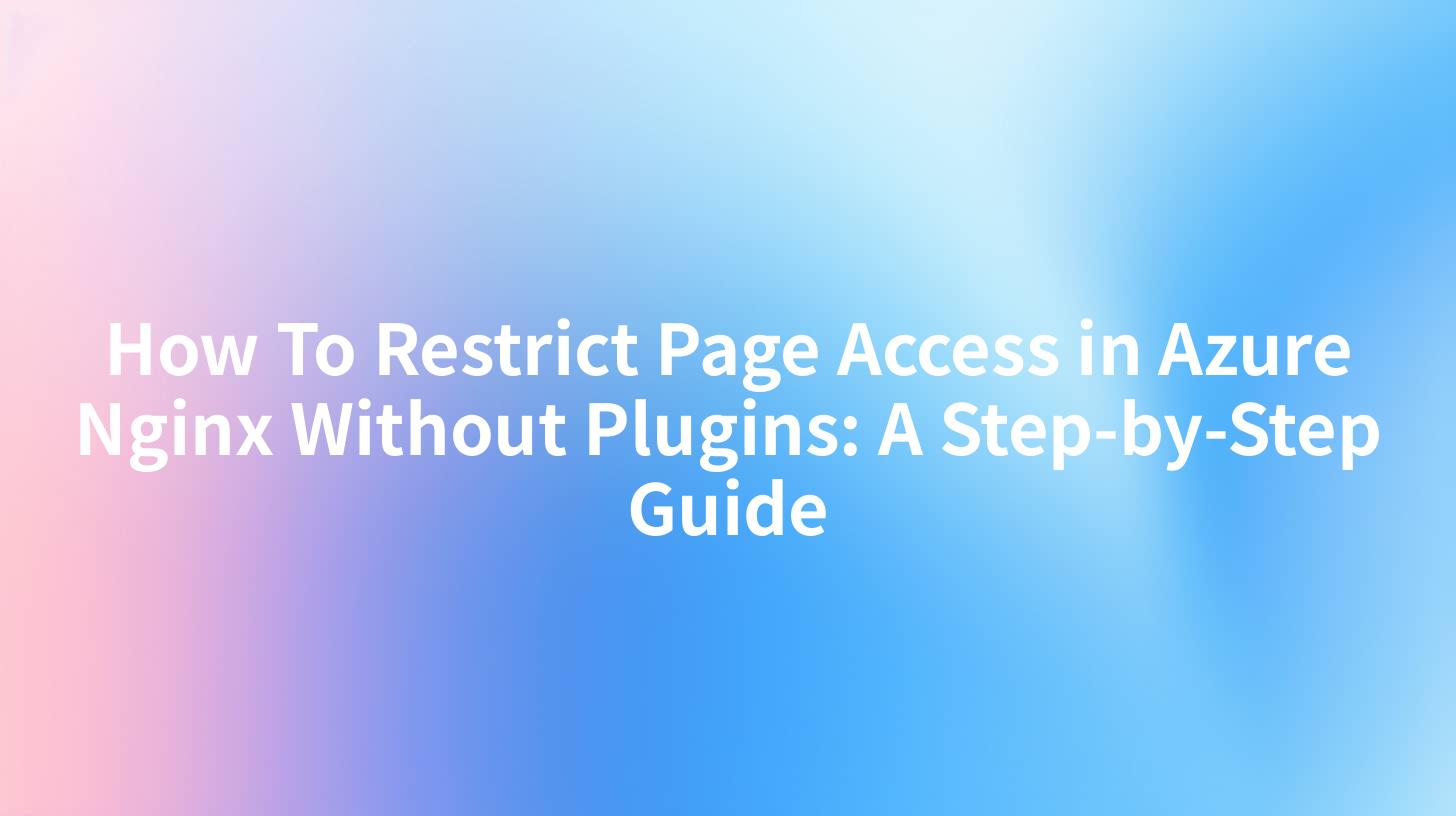 How To Restrict Page Access in Azure Nginx Without Plugins: A Step-by-Step Guide