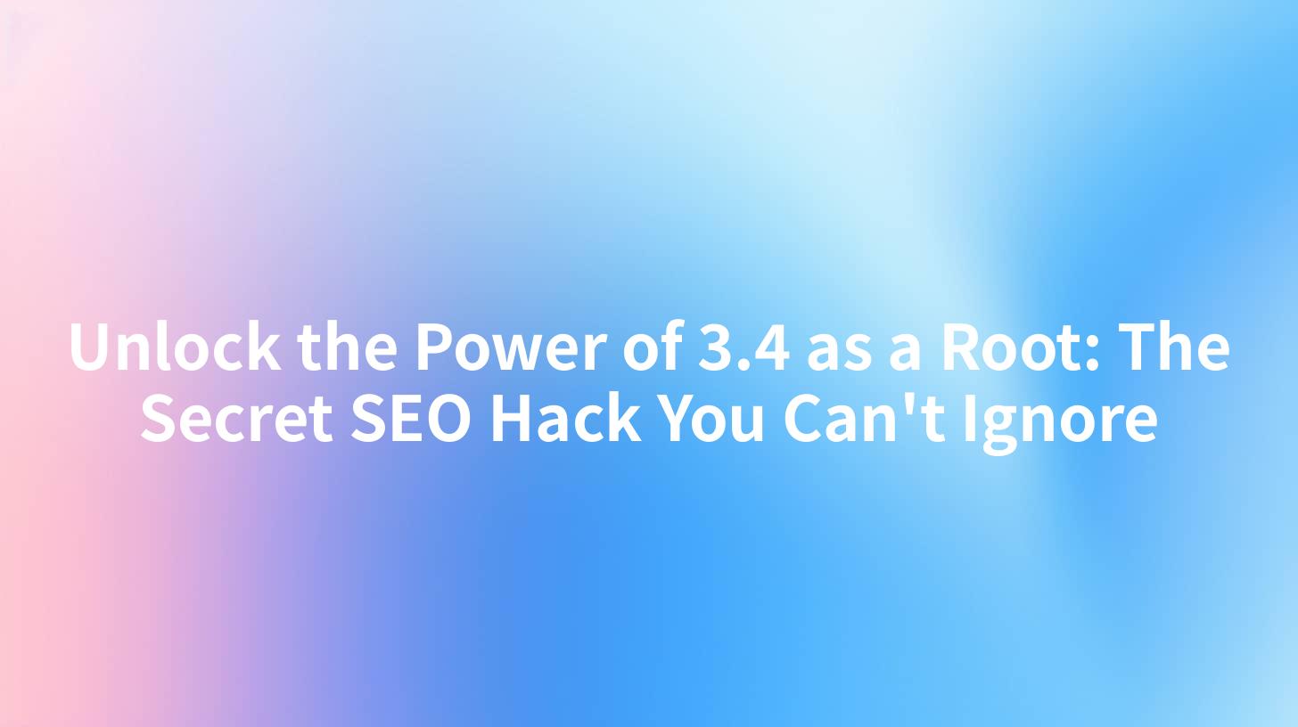 Unlock the Power of 3.4 as a Root: The Secret SEO Hack You Can't Ignore