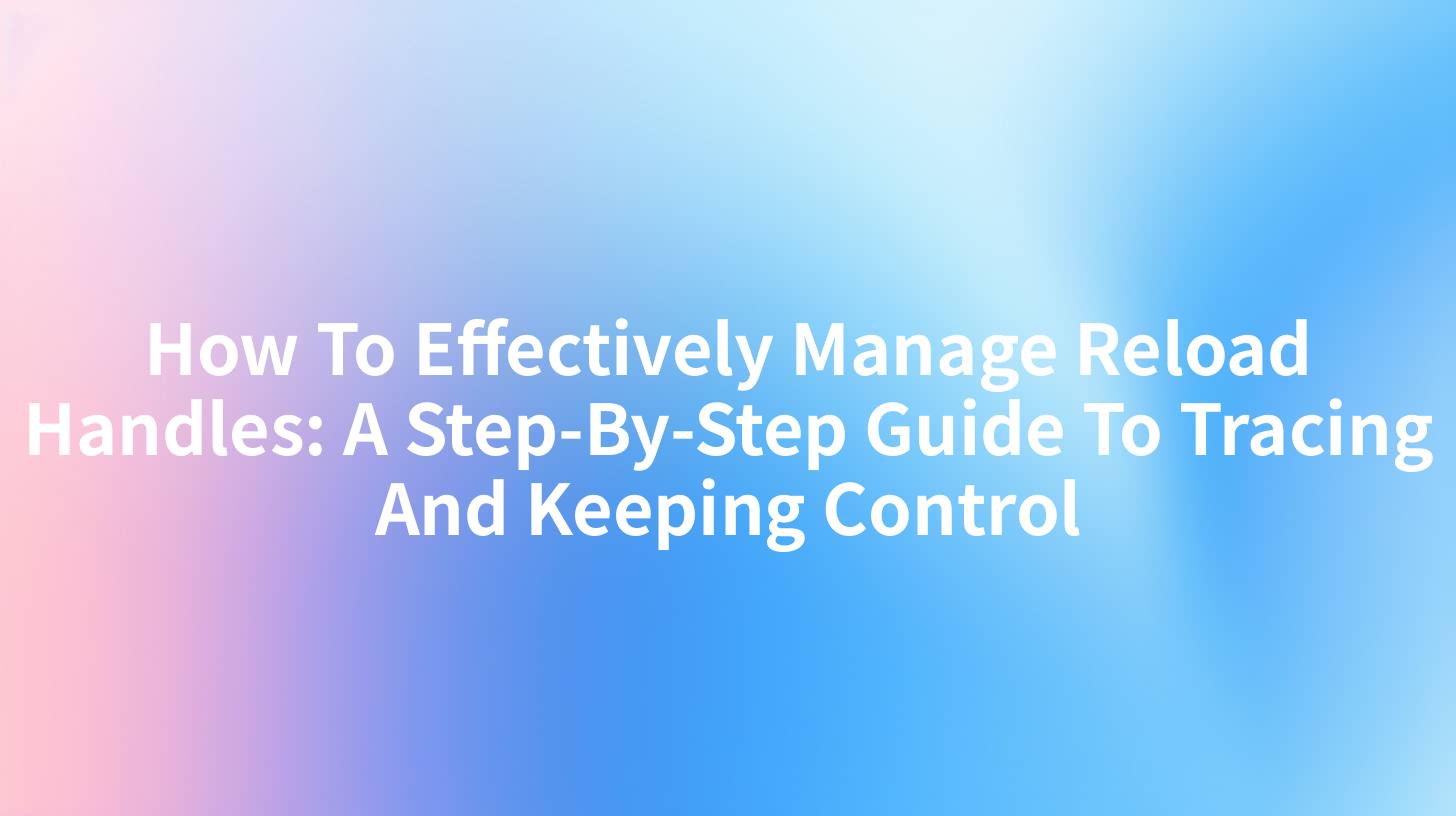 How To Effectively Manage Reload Handles: A Step-By-Step Guide To Tracing And Keeping Control