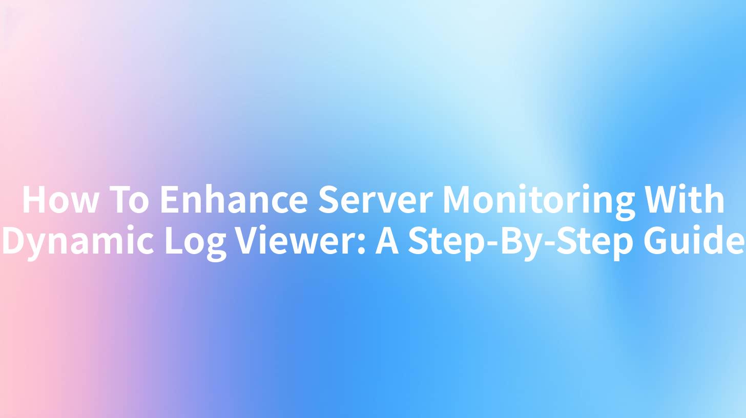 How To Enhance Server Monitoring With Dynamic Log Viewer: A Step-By-Step Guide