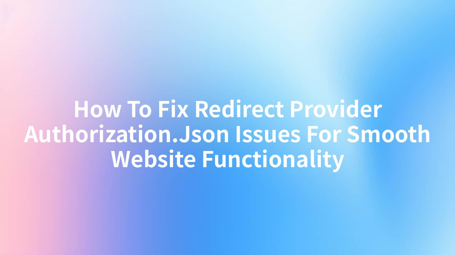 How To Fix Redirect Provider Authorization.Json Issues For Smooth Website Functionality