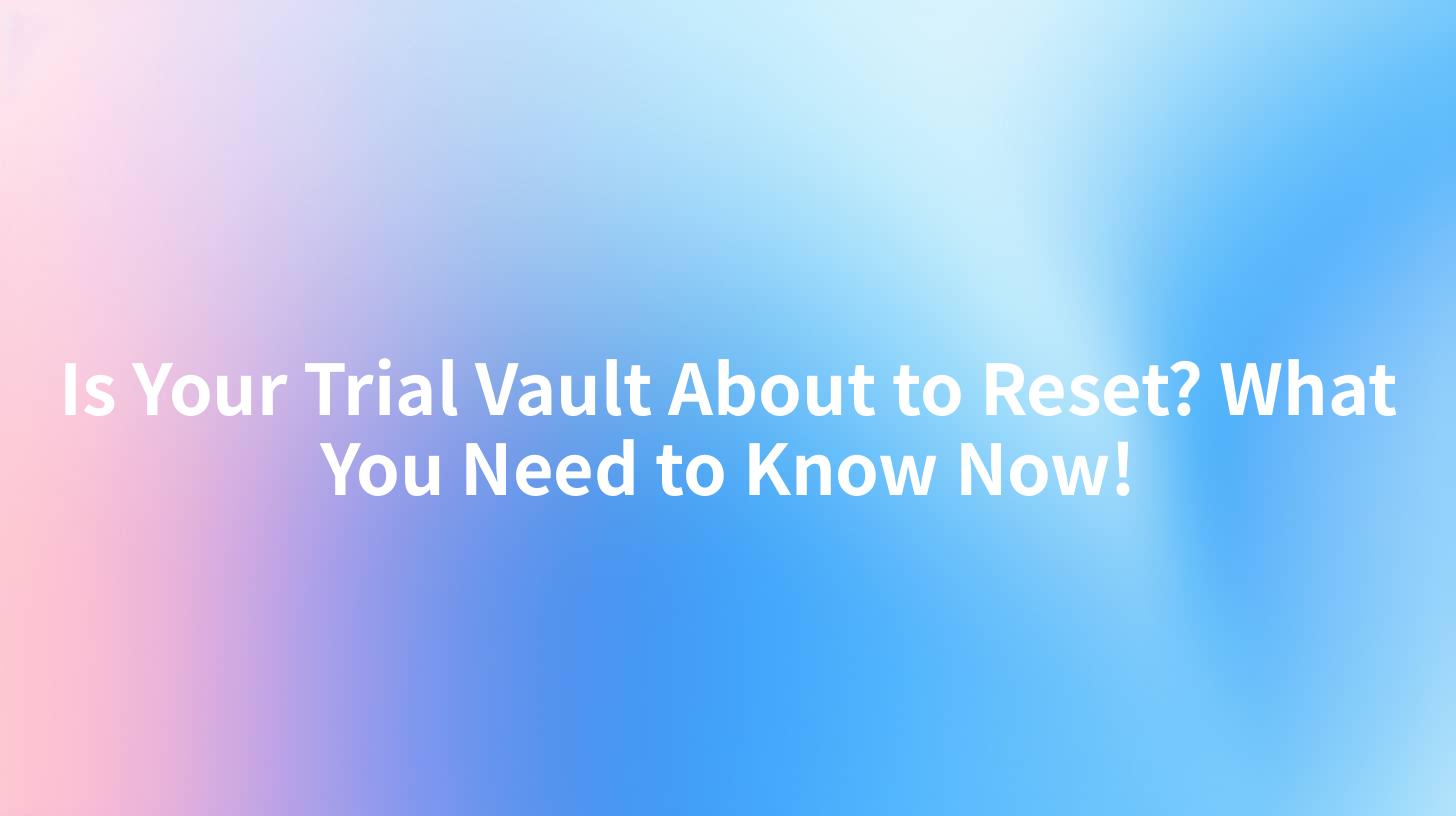 Is Your Trial Vault About to Reset? What You Need to Know Now!