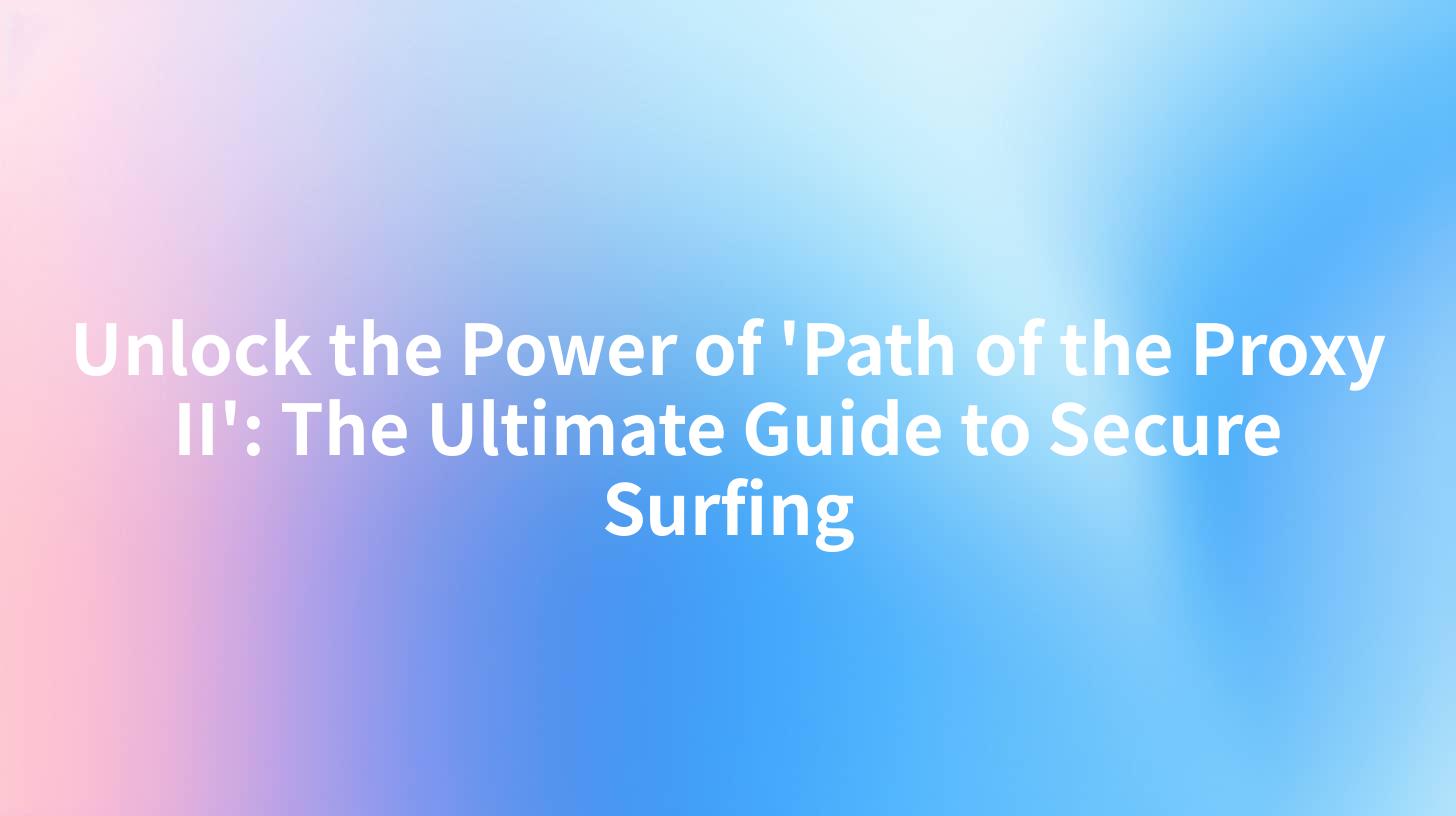 Unlock the Power of 'Path of the Proxy II': The Ultimate Guide to Secure Surfing
