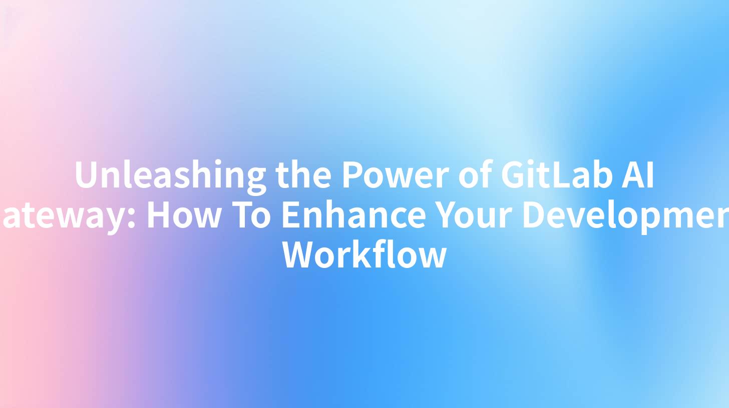 Unleashing the Power of GitLab AI Gateway: How To Enhance Your Development Workflow