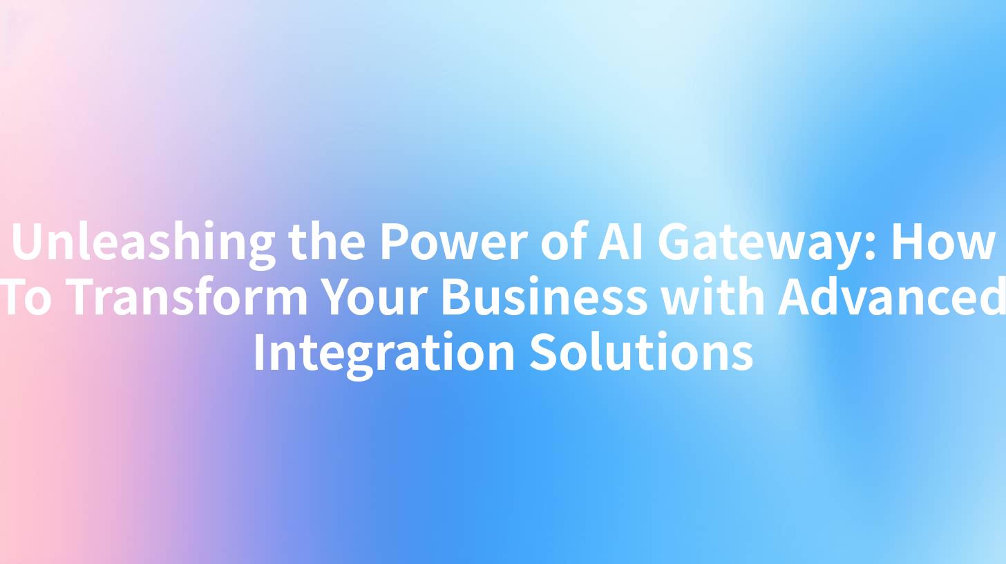 Unleashing the Power of AI Gateway: How To Transform Your Business with Advanced Integration Solutions