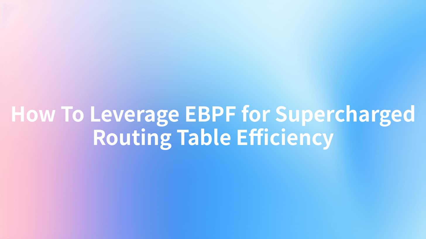 How To Leverage EBPF for Supercharged Routing Table Efficiency
