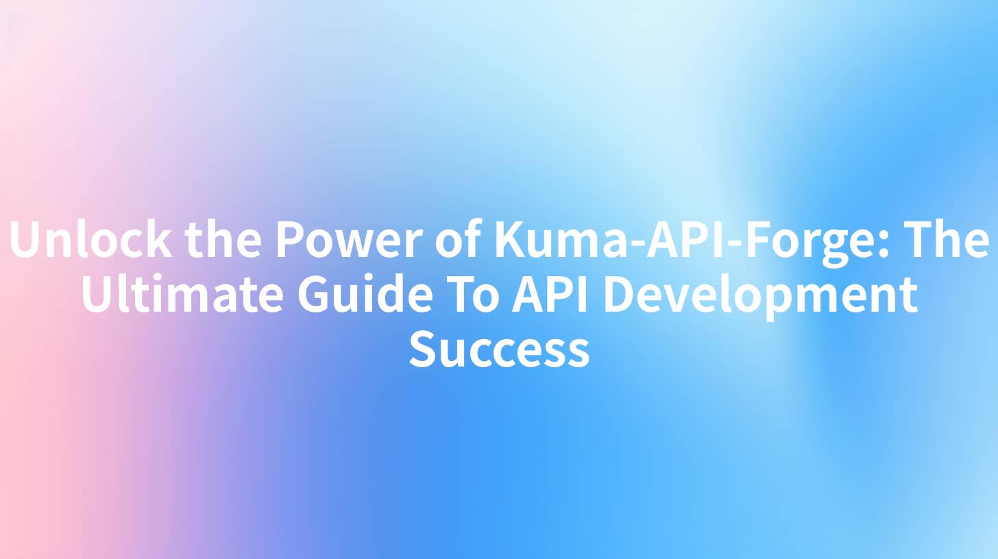 Unlock the Power of Kuma-API-Forge: The Ultimate Guide To API Development Success