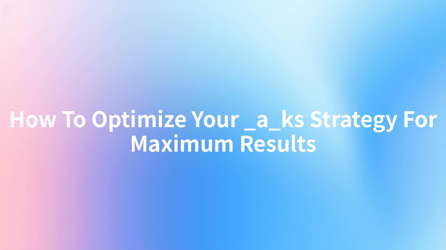 How To Optimize Your _a_ks Strategy For Maximum Results