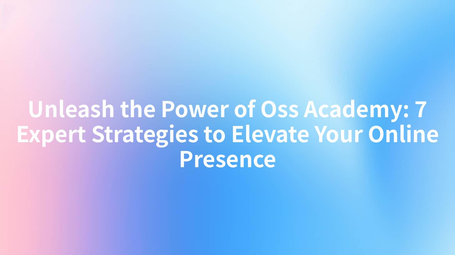 Unleash the Power of Oss Academy: 7 Expert Strategies to Elevate Your Online Presence