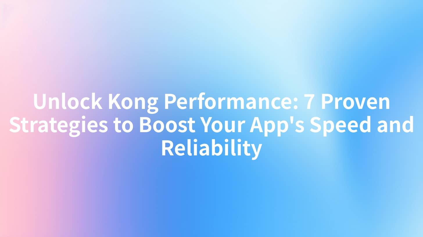 Unlock Kong Performance: 7 Proven Strategies to Boost Your App's Speed and Reliability